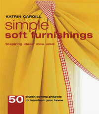 Simple Soft Furnishings: 50 Stylish Home Sewing Projects to Transform Your Home