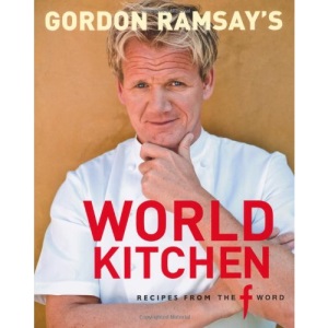 Gordon Ramsay's World Kitchen: Recipes from "The F Word"