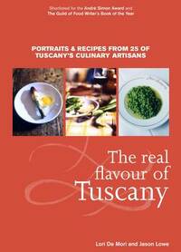 The Real Flavour of Tuscany: Portraits and Recipes from 25 of Tuscany's Culinary Artisans