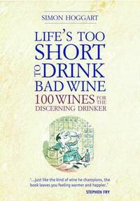 Life's Too Short to Drink Bad Wine: 100 wines for the discerning drinker