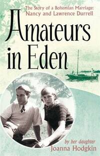 Amateurs In Eden: The Story of a Bohemian Marriage: Nancy and Lawrence Durrell