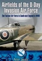 Airfields of the D-day Invasion Air Force: 2nd Tactical Air Force in South-east England in Wwii