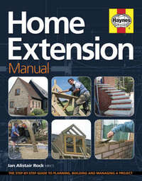 Home Extension Manual: The Step-by-step Guide to Planning, Managing and Building a Project