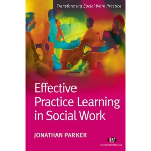 Effective Practice Learning in Social Work: 1 (Transforming Social Work Practice Series)