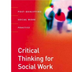Critical Thinking for Social Work (Post-Qualifying Social Work Practice Series)