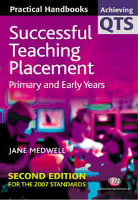 Successful Teaching Placement: Primary and Early Years (Achieving QTS Practical Handbooks Series)