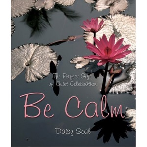 Be Calm, The Perfect Gift of Quiet Celebration (Daisy Seal's Series)