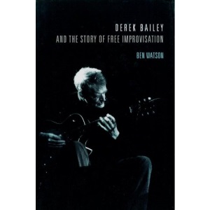 Derek Bailey and the Story of Free Improvisation