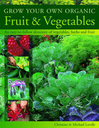 Grow Your Own Organic Fruit & Vegetables: An Easy-to-follow Directory of Vegetables, Herbs and Fruit