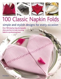 100 Classic Napkin Folds: Simple and Stylish Napkins for Every Occasion