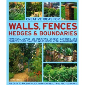 Creative Ideas for Walls, Fences, Hedges and Boundaries: Practical Advice on Desiging Garden Barriers and Borders, Using Planting, Wood, Brick, Metal and Ornament (Creative Ideas for...)