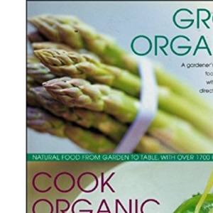 Organic Kitchen and Garden: Growing and Cooking the Natural Way, with Over 500 Growing Tips and 150 Step-by-step Recipes