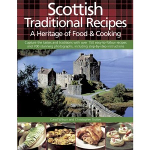 Scottish Traditional Recipes: A Heritage of Food & Cooking: Capture the Tatses and Traditions with Over 150 Easy-to-follow Recipes and 700 Stunning Photographs, Including Step-by-step Instructions