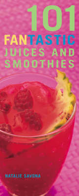 101 Fantastic Juices and Smoothies: Put the Fun Back into Juicing!