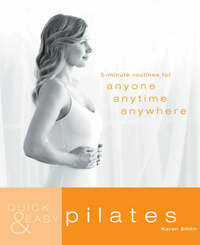 Quick and Easy Pilates: 5-minute Routines for Anyone, Anytime, Anywhere (Quick & Easy) (Quick & Easy S.)
