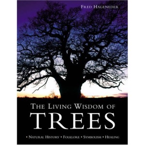 The Living Wisdom of Trees: Natural History * Folklore * Symbolism * Healing