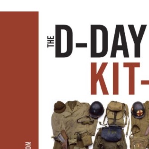 The D-Day Kit-bag: The Ultimate Guide to the Allied Assault on Europe