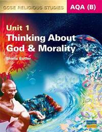 AQA B GCSE Religious Studies: Thinking About God and Morality Unit 1