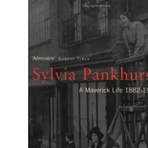 Sylvia Pankhurst: A Maverick Life 1882-1960