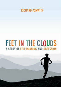 Feet in the Clouds: A Tale of Fell-Running and Obsession: A Story of Fell Running and Obsession