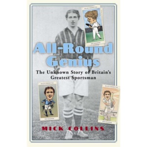 All Round Genius: The Unknown Story of Britain's Greatest Sportsman
