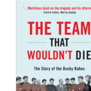 The Team That Wouldn't Die: The Story of the Busby Babes