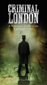 Criminal London: A Sightseer's Guide to the Capital of Crime