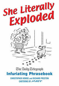 She Literally Exploded: The "Daily Telegraph" Infuriating Phrasebook: The "Daily Telegraph" Infuriating Phrasebook
