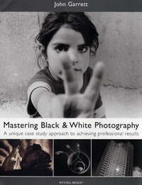 Mastering Black and White Photography: A Unique Case Study Approach to Achieving Professional Results (Mitchell Beazley Photography)