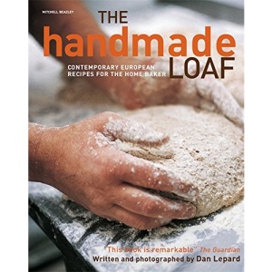 The Handmade Loaf: The Best European and Artisan Recipes for Homemade Bread [Cookbook]: The book that started a baking revolution