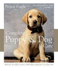 Complete Puppy & Dog Care: What every dog owner needs to know