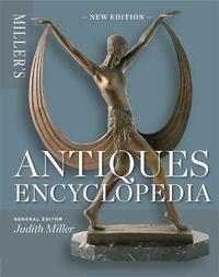 Miller's Antiques Encyclopedia: The Comprehensive Guide to Antiques, Collecting and Collectables [Reference]