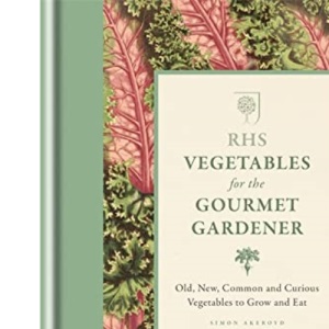 RHS Vegetables for the Gourmet Gardener: Old, new, common and curious vegetables to grow and eat