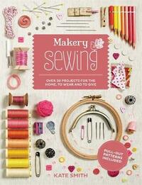 Makery: Sewing: Over 30 projects for the home, to wear and to give