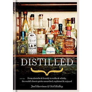 Distilled: From absinthe & brandy to gin & whisky, the world's finest artisan spirits unearthed, explained & enjoyed