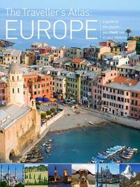 The Traveller's Atlas: A Guide to the Places You Must See in Your Lifetime: Europe