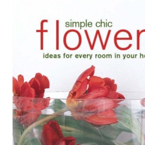 Simple Chic Flowers: Ideas for Every Room in Your Home (Compact)