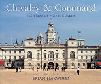 Chivalry and Command: 500 years of Horse Guards