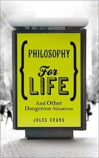 Philosophy for Life: And other dangerous situations