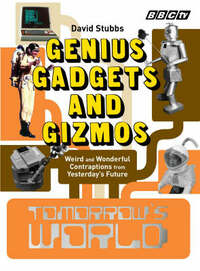 Tomorrow's World: Genius Gadgets and Gizmos: Weird and Wonderful Contraptions from Yesterday's Future
