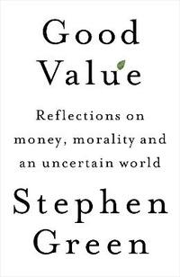 Good Value: Reflections on Money, Morality and an Uncertain World