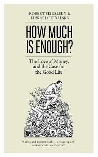 How Much is Enough?: The Love of Money, and the Case for the Good Life