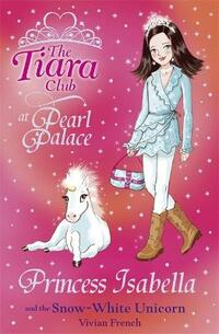 Princess Isabella and the Snow-White Unicorn: Book 20 (The Tiara Club)