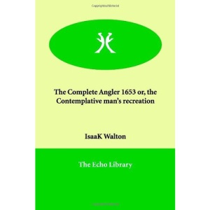 The Complete Angler 1653 or, the Contemplative Man's Recreation