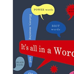 It's All in a Word: History, meaning and the sheer joy of words