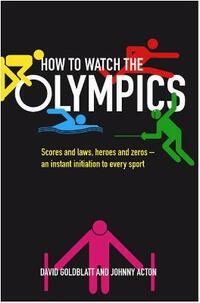How to Watch the Olympics: Scores and laws, heroes and zeros  an instant initiation to every sport