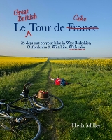 Le Great British Tour de Cake: 25 days out on your bike in West Berkshire, Oxfordshire & Wiltshire. With cake