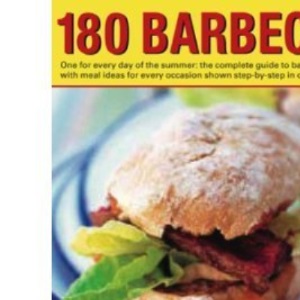 180 Barbecues: One for Every Day of the Summer - The Complete Guide to Barbecuing and Grilling with Meal Ideas for Every Occasion Shown Step-by-step in Over 675 Photographs PAPERBACK