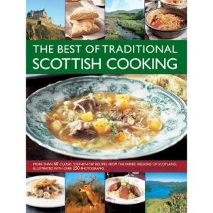 The Best of Traditional Scottish Cooking: More Than 60 Classic Step-by-step Recipes from the Varied Regions of Scotland, Illustrated with Over 250 Photographs