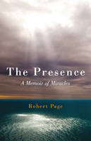 Presence, The – A Memoir of Miracles